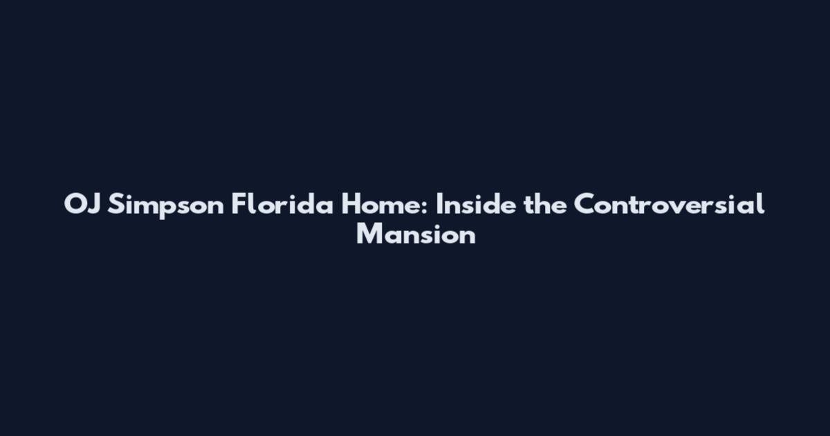 OJ Simpson Florida Home: Inside the Controversial Mansion