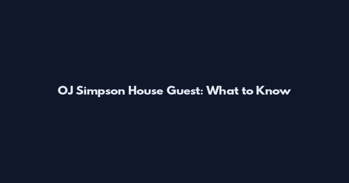 OJ Simpson House Guest: What to Know