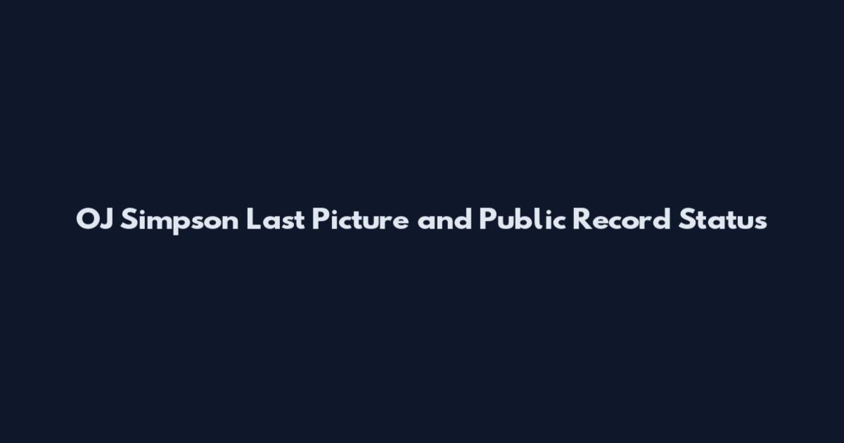 OJ Simpson Last Picture and Public Record Status