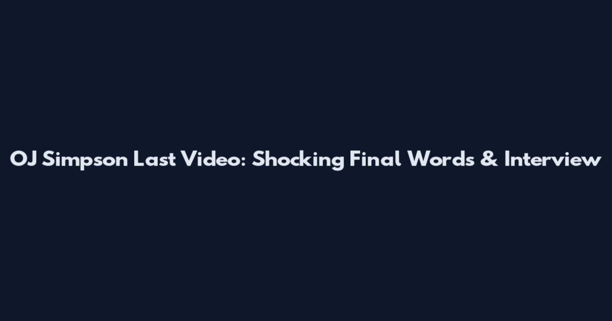 OJ Simpson Last Video: Shocking Final Words & Interview