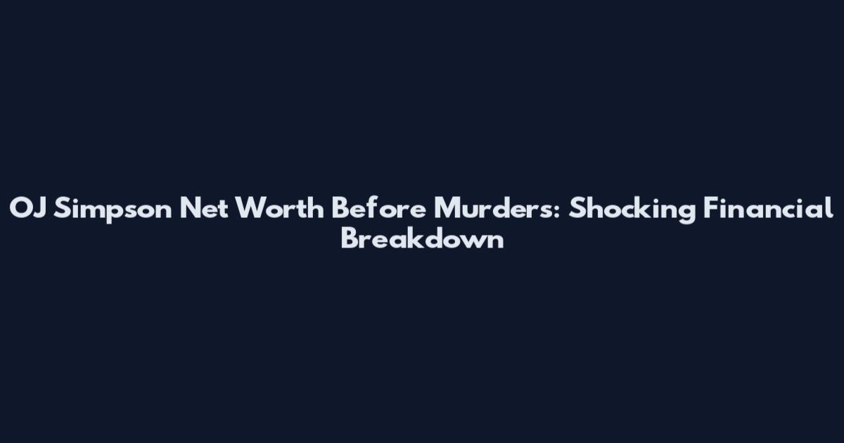 OJ Simpson Net Worth Before Murders: Shocking Financial Breakdown