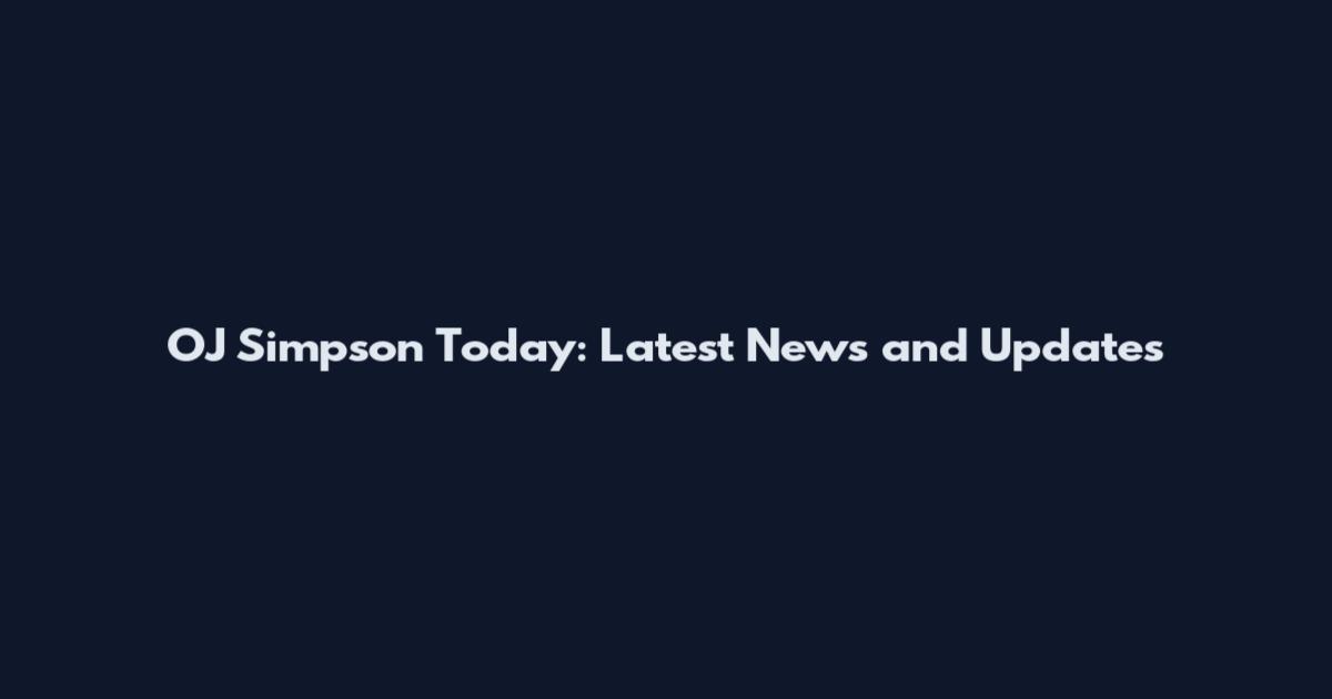 OJ Simpson Today: Latest News and Updates