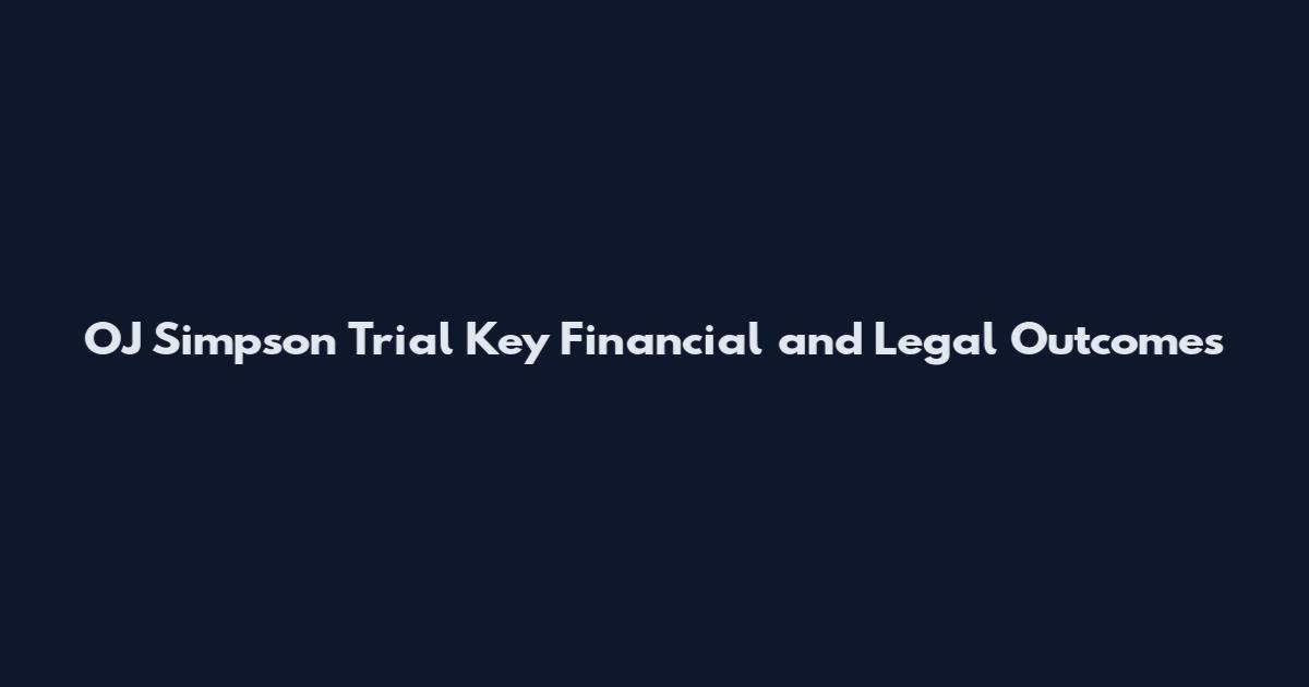 OJ Simpson Trial Key Financial and Legal Outcomes