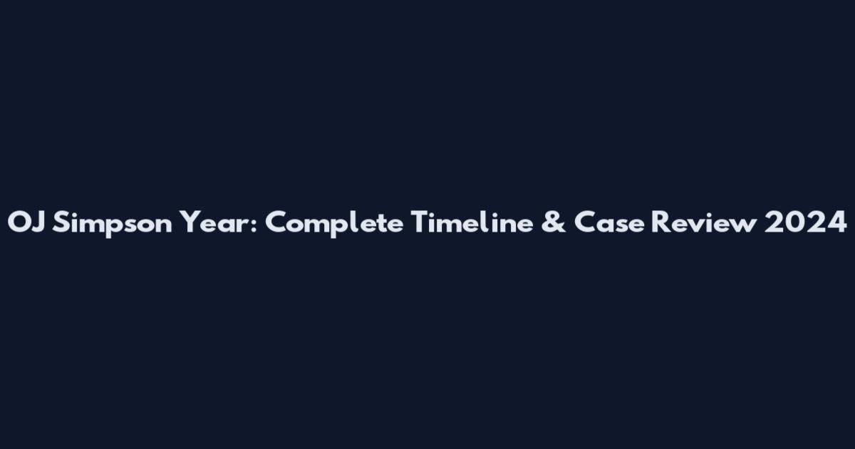 OJ Simpson Year: Complete Timeline & Case Review 2024