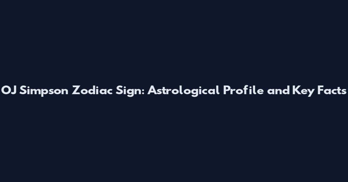 OJ Simpson Zodiac Sign: Astrological Profile and Key Facts
