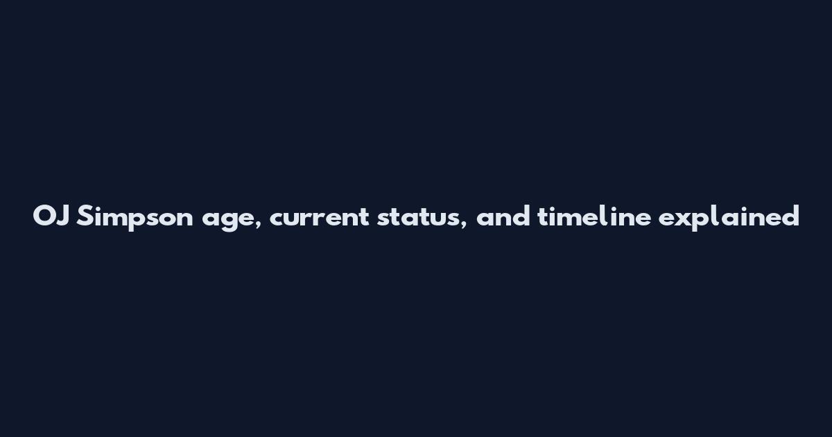 OJ Simpson age, current status, and timeline explained