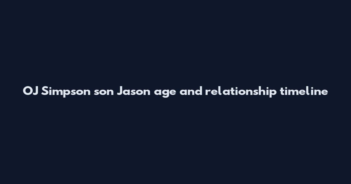OJ Simpson son Jason age and relationship timeline