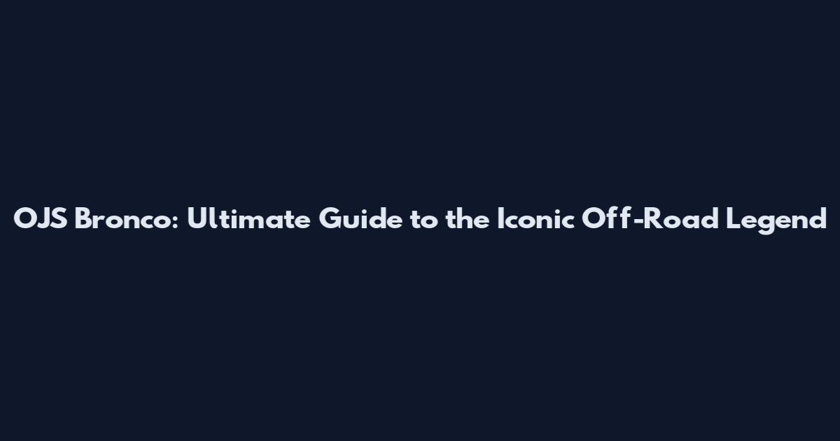 OJS Bronco: Ultimate Guide to the Iconic Off-Road Legend