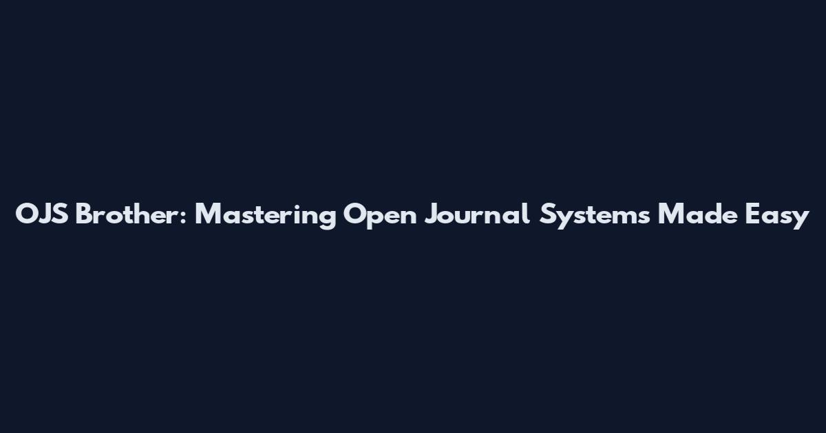 OJS Brother: Mastering Open Journal Systems Made Easy