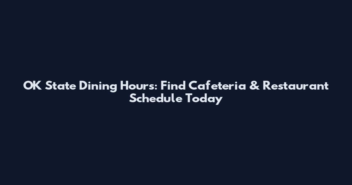 OK State Dining Hours: Find Cafeteria & Restaurant Schedule Today