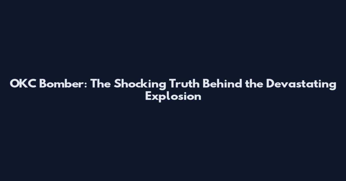 OKC Bomber: The Shocking Truth Behind the Devastating Explosion