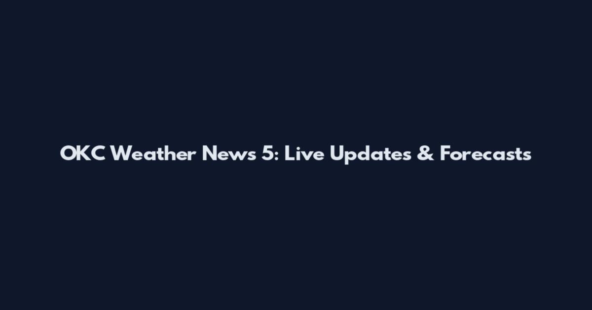 OKC Weather News 5: Live Updates & Forecasts