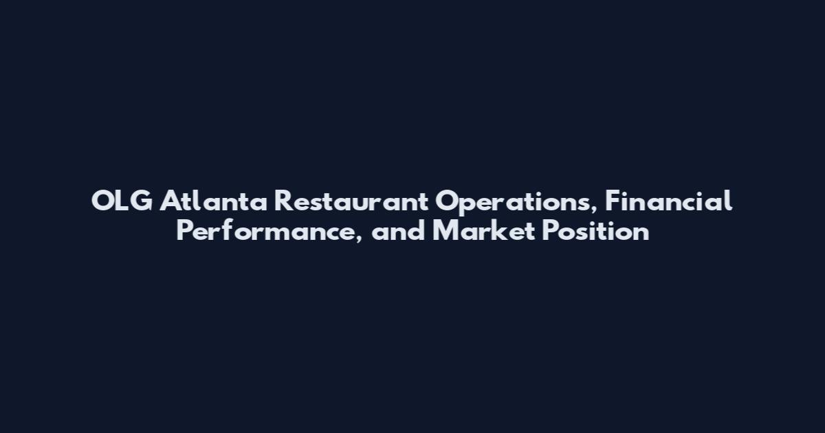 OLG Atlanta Restaurant Operations, Financial Performance, and Market Position