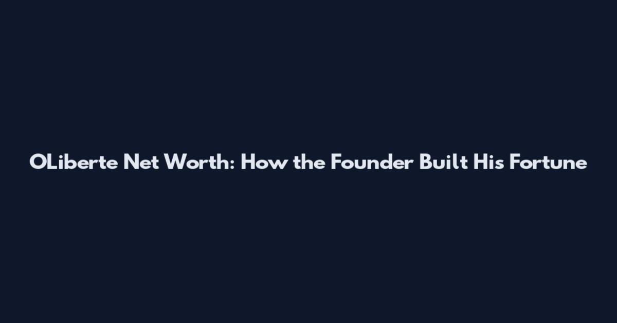OLiberte Net Worth: How the Founder Built His Fortune
