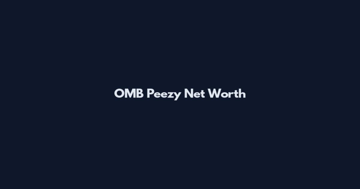 OMB Peezy Net Worth
