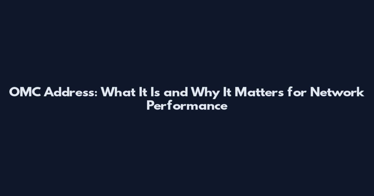 OMC Address: What It Is and Why It Matters for Network Performance
