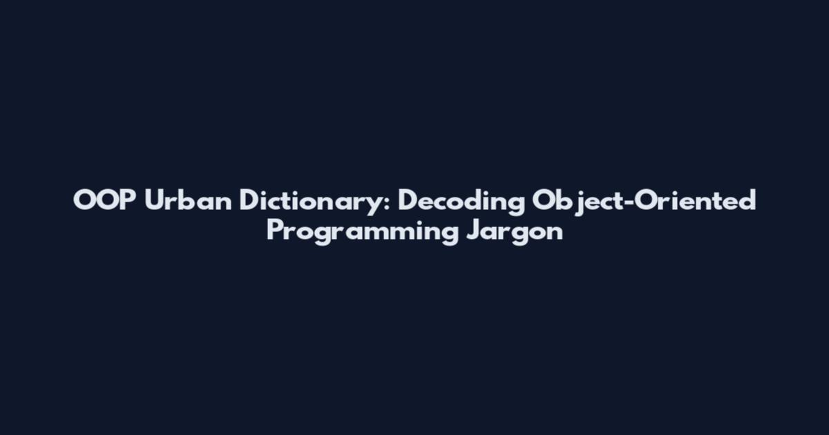 OOP Urban Dictionary: Decoding Object-Oriented Programming Jargon