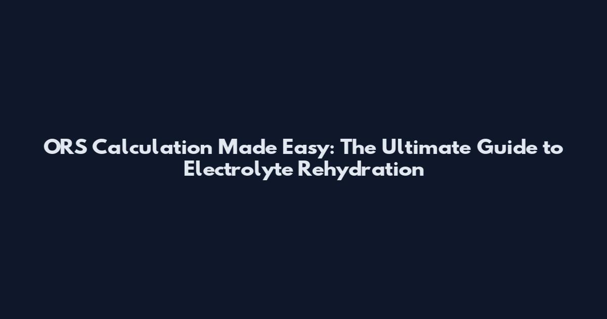 ORS Calculation Made Easy: The Ultimate Guide to Electrolyte Rehydration