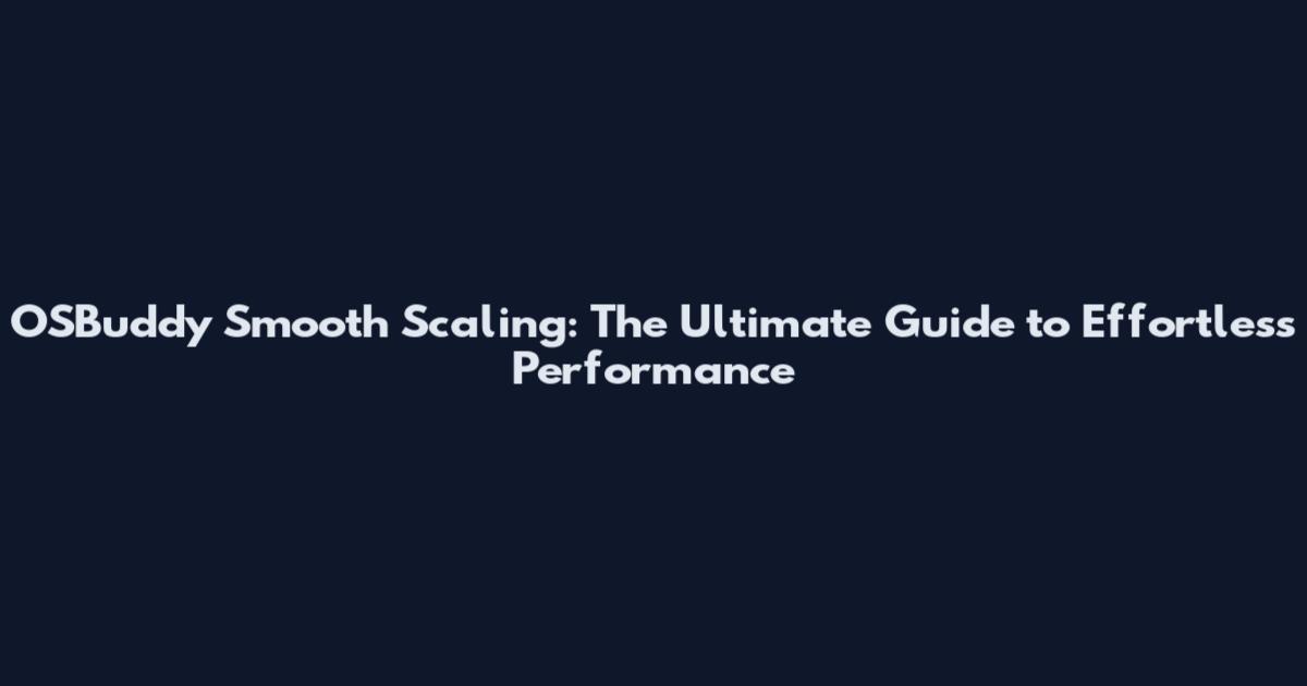 OSBuddy Smooth Scaling: The Ultimate Guide to Effortless Performance