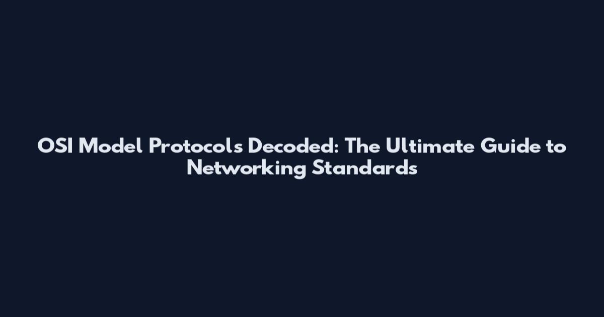 OSI Model Protocols Decoded: The Ultimate Guide to Networking Standards