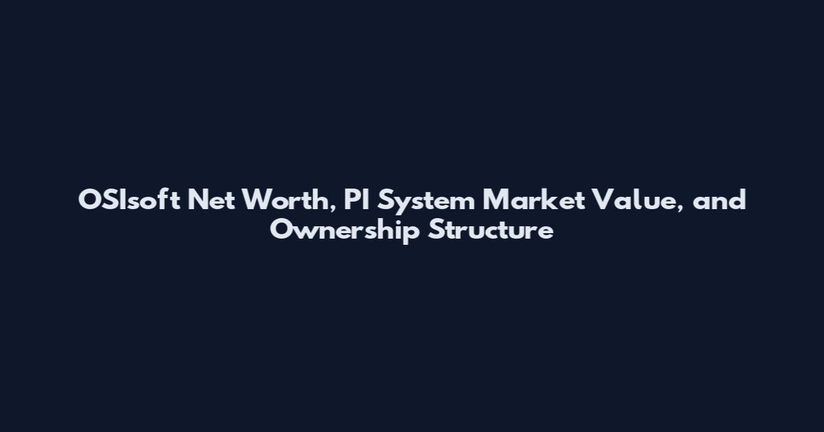 OSIsoft Net Worth, PI System Market Value, and Ownership Structure