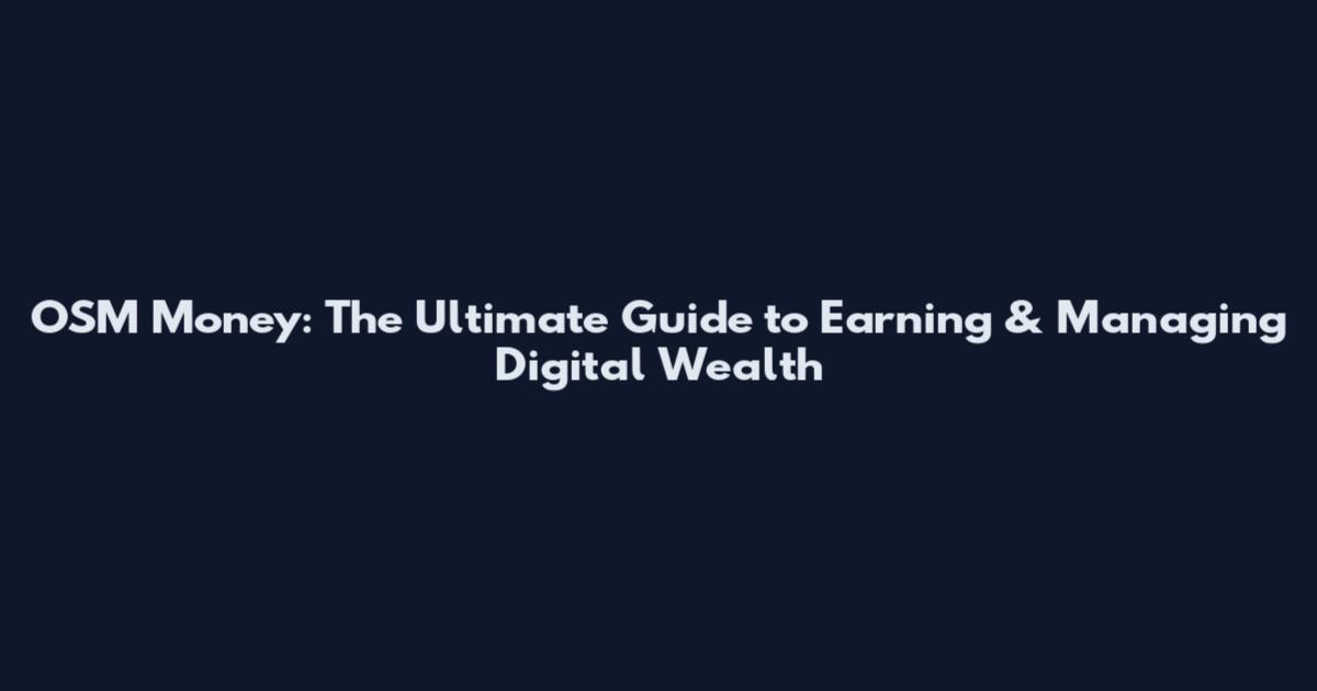OSM Money: The Ultimate Guide to Earning & Managing Digital Wealth
