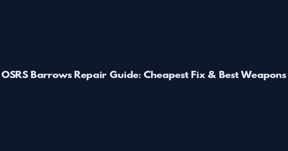 OSRS Barrows Repair Guide: Cheapest Fix & Best Weapons