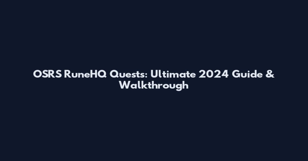 OSRS RuneHQ Quests: Ultimate 2024 Guide & Walkthrough