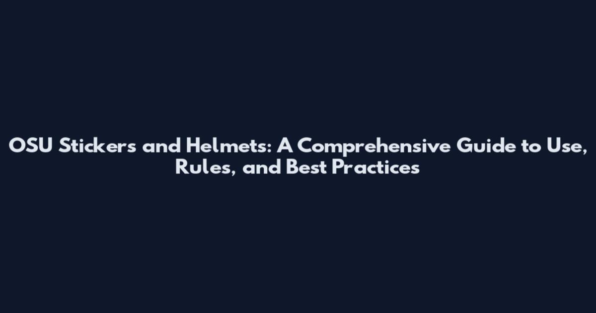 OSU Stickers and Helmets: A Comprehensive Guide to Use, Rules, and Best Practices