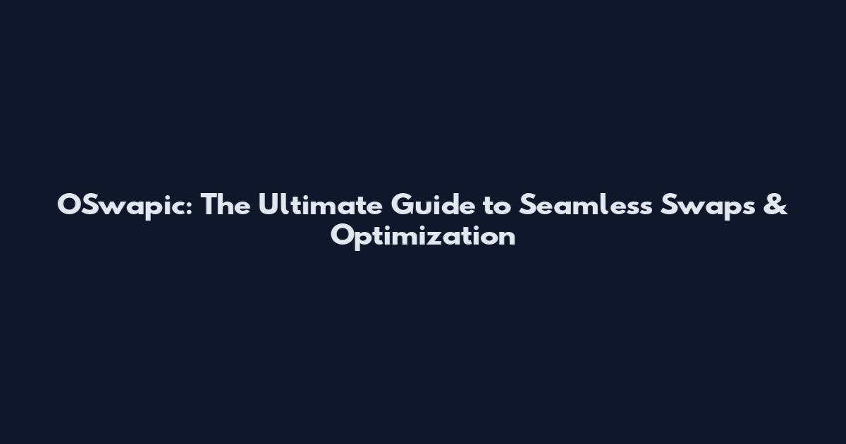 OSwapic: The Ultimate Guide to Seamless Swaps & Optimization