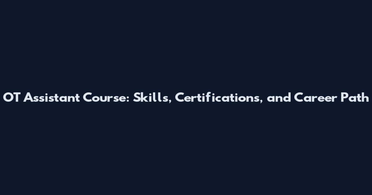 OT Assistant Course: Skills, Certifications, and Career Path