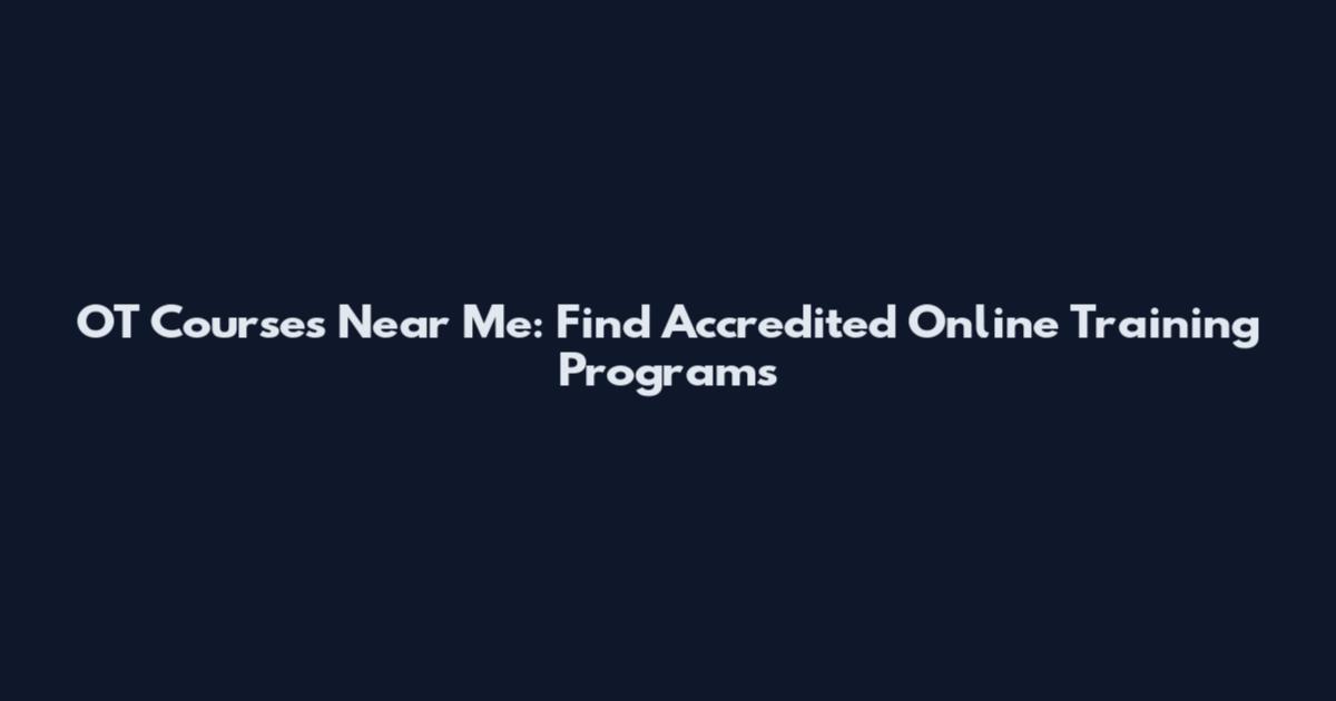 OT Courses Near Me: Find Accredited Online Training Programs