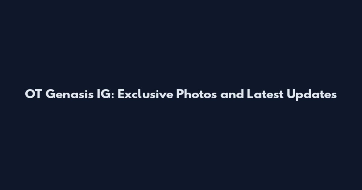 OT Genasis IG: Exclusive Photos and Latest Updates