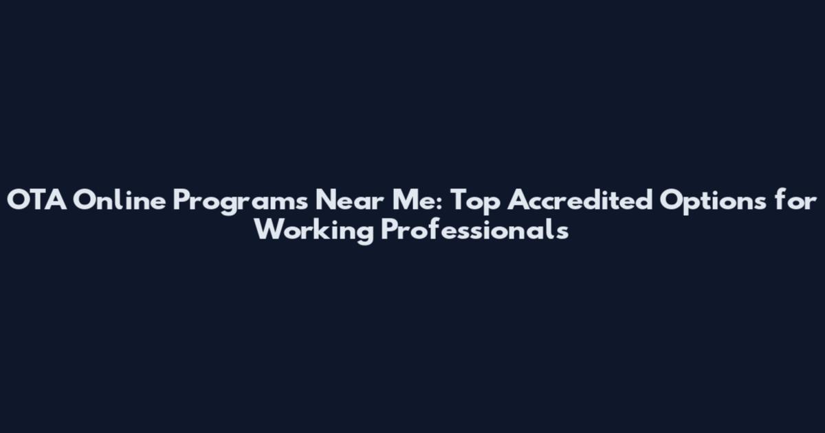 OTA Online Programs Near Me: Top Accredited Options for Working Professionals