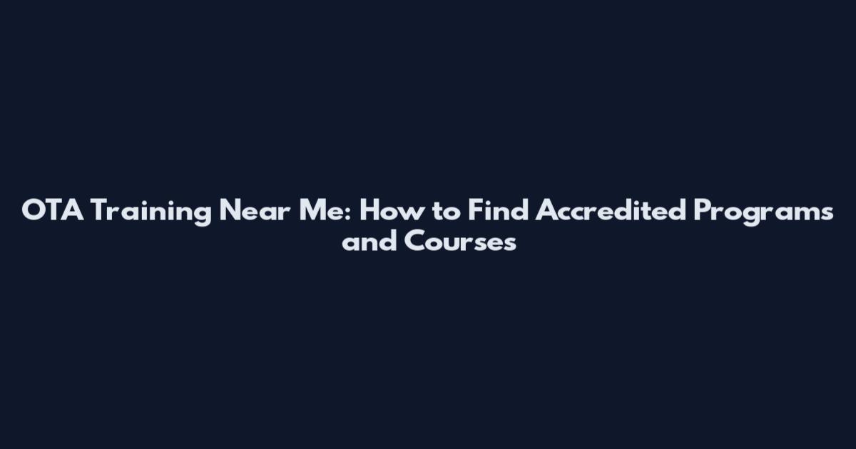 OTA Training Near Me: How to Find Accredited Programs and Courses