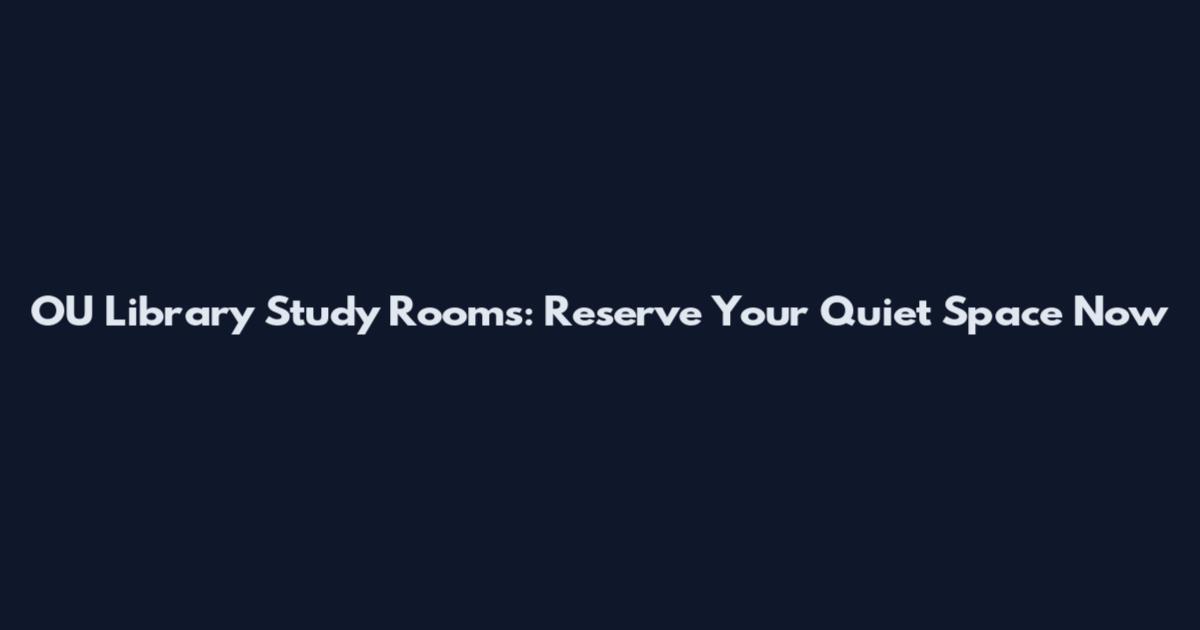 OU Library Study Rooms: Reserve Your Quiet Space Now
