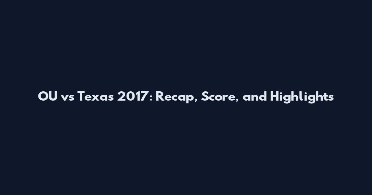OU vs Texas 2017: Recap, Score, and Highlights
