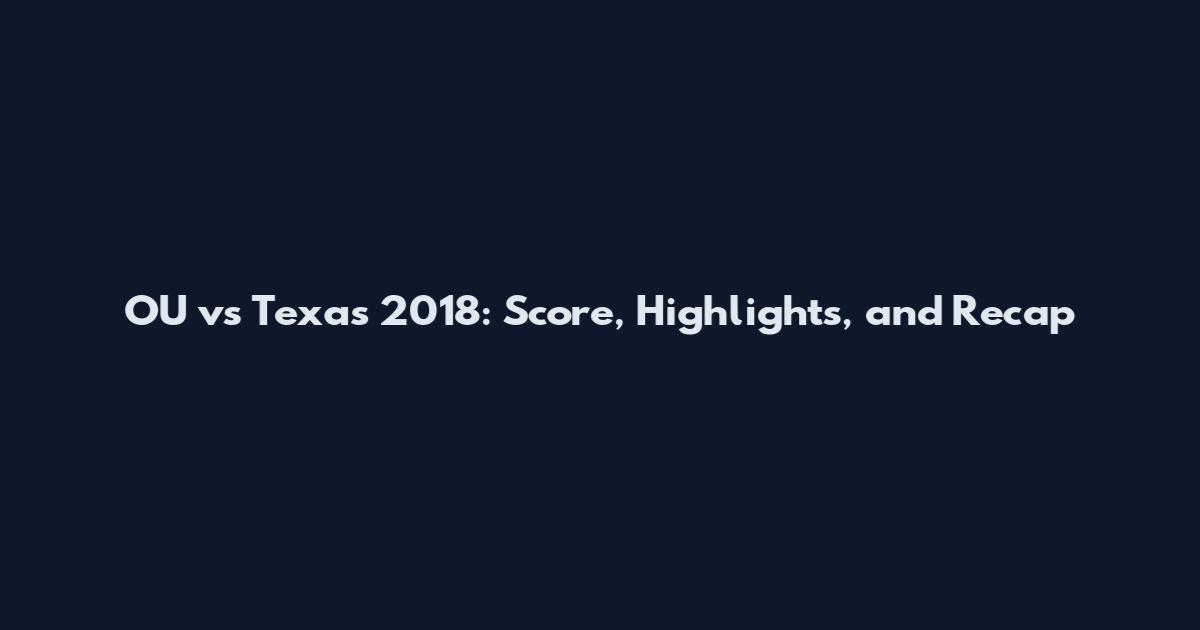 OU vs Texas 2018: Score, Highlights, and Recap