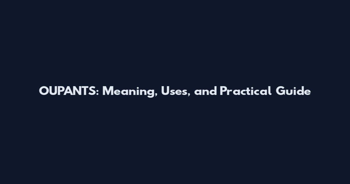 OUPANTS: Meaning, Uses, and Practical Guide