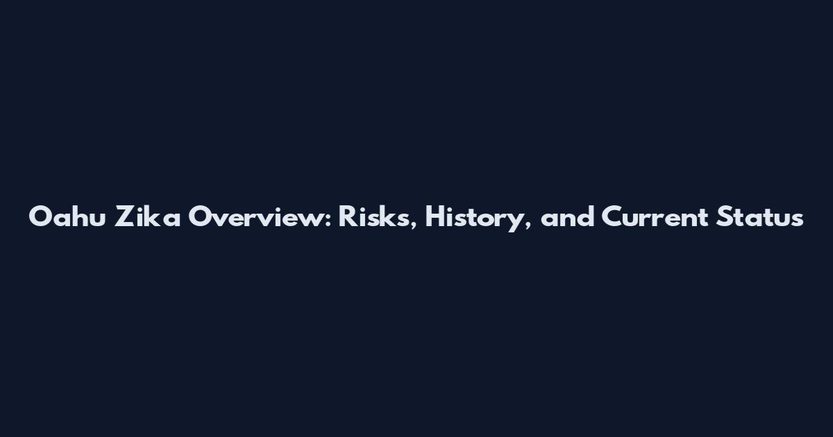 Oahu Zika Overview: Risks, History, and Current Status