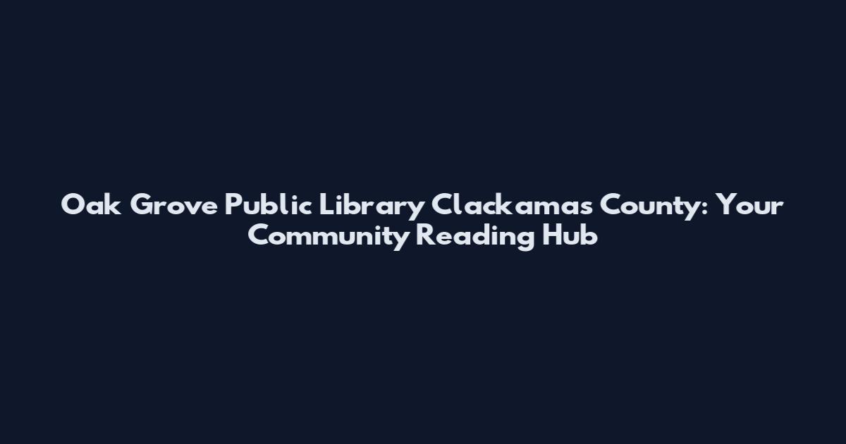 Oak Grove Public Library Clackamas County: Your Community Reading Hub
