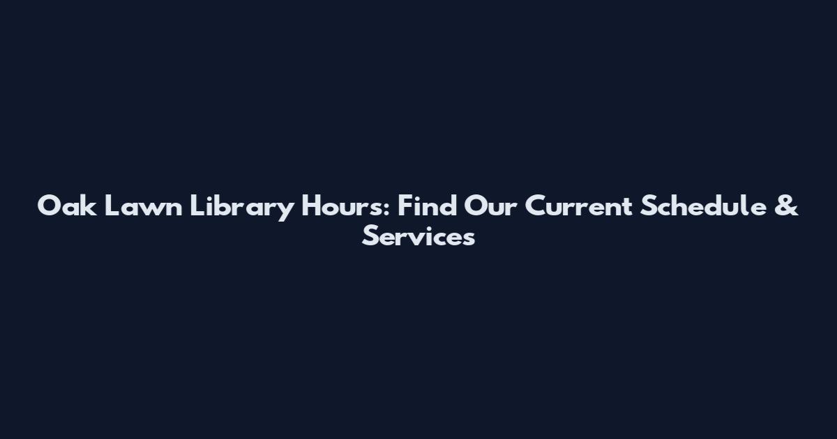 Oak Lawn Library Hours: Find Our Current Schedule & Services
