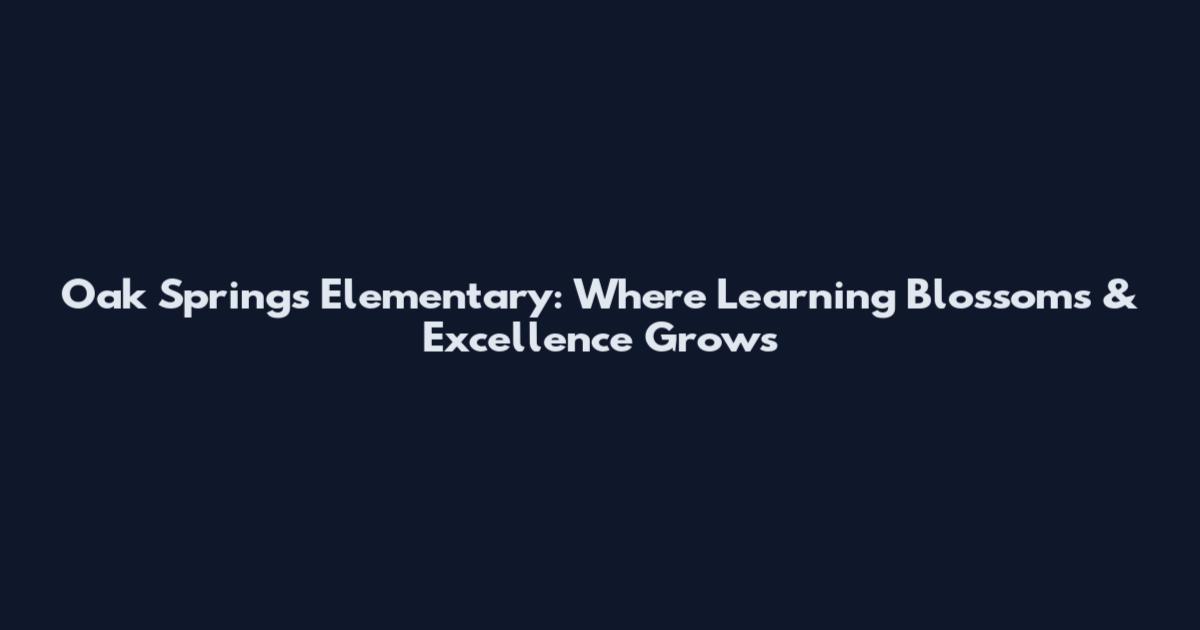 Oak Springs Elementary: Where Learning Blossoms & Excellence Grows