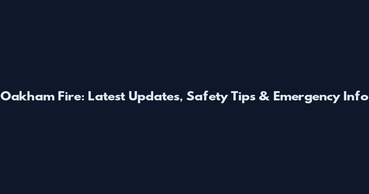 Oakham Fire: Latest Updates, Safety Tips & Emergency Info