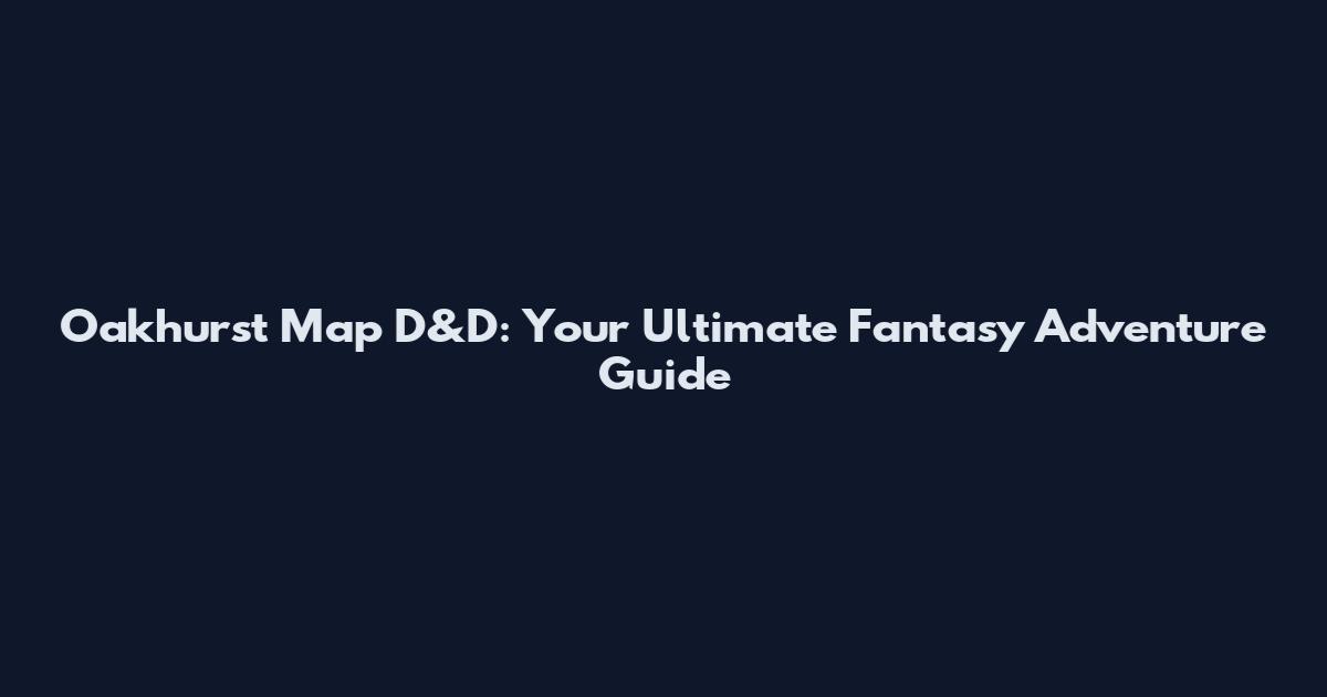 Oakhurst Map D&D: Your Ultimate Fantasy Adventure Guide