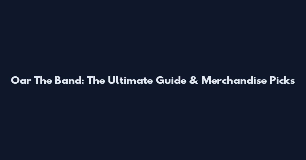 Oar The Band: The Ultimate Guide & Merchandise Picks