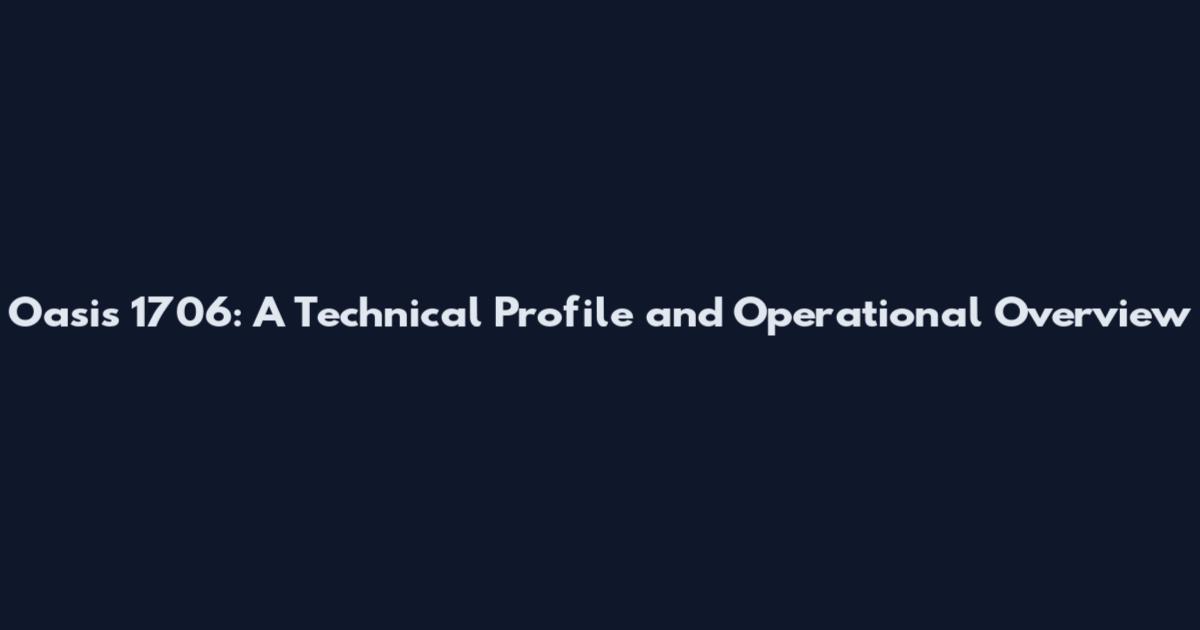 Oasis 1706: A Technical Profile and Operational Overview