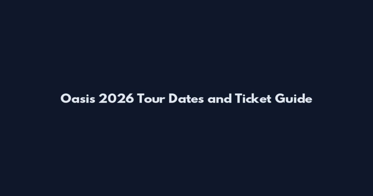Oasis 2026 Tour Dates and Ticket Guide