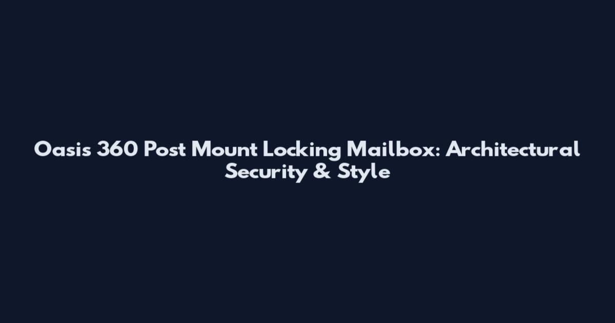 Oasis 360 Post Mount Locking Mailbox: Architectural Security & Style