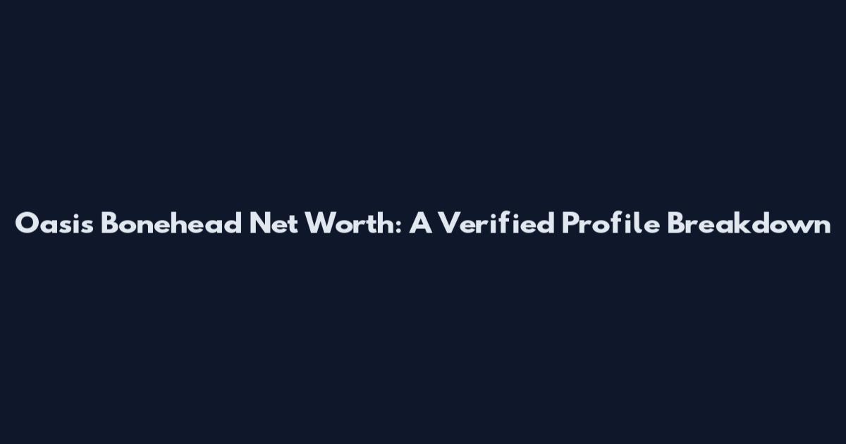 Oasis Bonehead Net Worth: A Verified Profile Breakdown